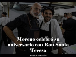 Moreno celebró su
aniversario con Ron Santa
Teresa
Andrés Chumaceiro
 