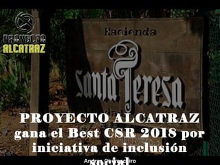 PROYECTO ALCATRAZ
gana el Best CSR 2018 por
iniciativa de inclusión
Andres Chumaceiro
 