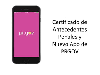 Certificado de
Antecedentes
Penales y
Nuevo App de
PRGOV
 
