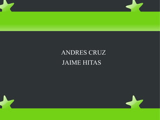 ANDRES CRUZ
JAIME HITAS
 
