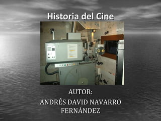Historia del Cine




       AUTOR:
ANDRÉS DAVID NAVARRO
     FERNÁNDEZ
 