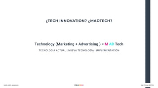 ¿TECH INNOVATION? ¿MADTECH?
Andrés de la O. @aojsamurai Data Thinking, MADTECH.
Technology (Marketing + Advertising ) = M ...