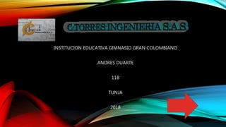 INSTITUCION EDUCATIVA GIMNASIO GRAN COLOMBIANO
ANDRES DUARTE
11B
TUNJA
2018
 