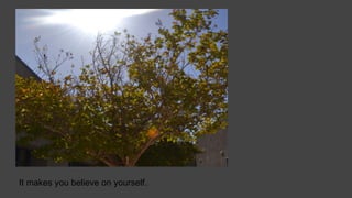 It makes you believe on yourself.