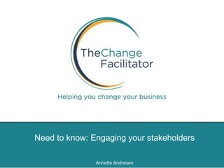 Need to know: Engaging your stakeholders 
Annette Andresen 
 