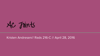 AC Joints
Kristen Andresen// Rads 216-C // April 28, 2016
 