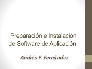 Preparación e Instalación
de Software de Aplicación
 