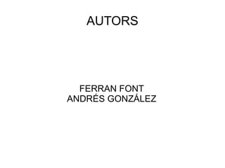 AUTORS FERRAN FONT ANDRÉS GONZÁLEZ 