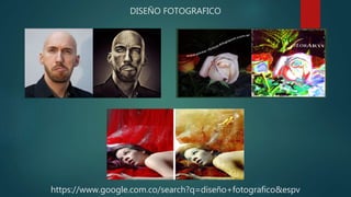 DISEÑO FOTOGRAFICO
https://www.google.com.co/search?q=diseño+fotografico&espv
 