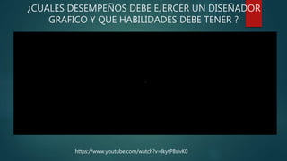 ¿CUALES DESEMPEÑOS DEBE EJERCER UN DISEÑADOR
GRAFICO Y QUE HABILIDADES DEBE TENER ?
https://www.youtube.com/watch?v=lkytP8sivK0
 