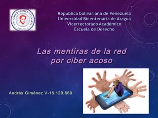 Andrés Giménez V-16.129.660
Las mentiras de la redLas mentiras de la red
por ciber acosopor ciber acoso
 