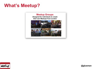 What’s Meetup?<br />Meetup Groups<br />Designed for individuals to create their own Meetups from scratch<br />