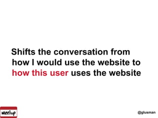 Shifts the conversation from how I would use the website to how this useruses the website<br />