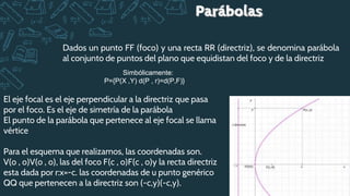 Dados un punto FF (foco) y una recta RR (directriz), se denomina parábola
al conjunto de puntos del plano que equidistan d...