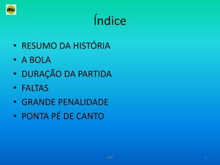 Índice RESUMO DA HISTÓRIAA BOLADURAÇÃO DA PARTIDAFALTAS GRANDE PENALIDADEPONTA PÉ DE CANTO2ISCE