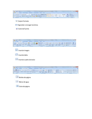 Copiar Formato 
Agrandar o encoger las letras 
Color de fuente 
Insertar imagen 
Insertar tabla 
Insertar cuadro de texto 
Bordes de página 
Marca de agua 
Color de página 
 