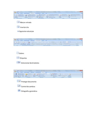 Marcar entrada 
Insertar cita 
Siguiente nota al pie 
Sobres 
Etiquetas 
Seleccionar destinatarios 
Proteger documento 
Control de cambios 
Ortografía y gramática 
 