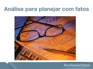 Análise para planejar com fatos 
 