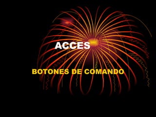 ACCES BOTONES DE COMANDO 