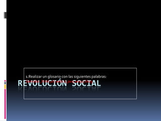 Revolución social 1.Realizar un glosario con las siguientes palabras: Servidor ,html,url,web:o,java,wiqui,blog 