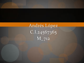 Andrés López
C.I.24567365
M_712
 
