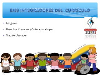 • Lenguaje.
• Derechos Humanos y Cultura para la paz
• Trabajo Liberador
 