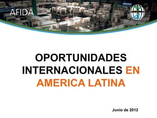 OPORTUNIDADES
INTERNACIONALES EN
   AMERICA LATINA

             Junio de 2012
 