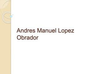 Andres Manuel Lopez
Obrador
 