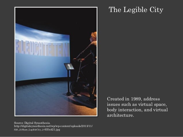 The Legible City Created in 1989, address issues such as virtual space, body interaction, and virtual architecture. S...