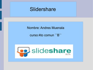 Slidershare


Nombre: Andres Muenala

 curso:4to comun ``B``
 