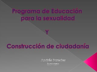 Programa de Educación  para la sexualidad Y  Construcción de ciudadanía Andrés Paredes havarro 