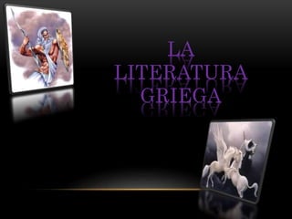 LA
LITERATURA
GRIEGA
 