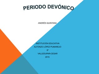 ANDRÉS QUINTANA
INSTITUCIÓN EDUCATIVA
ALFONZO LÓPEZ PUMAREJO
9º
VALLEDUPAR-CESAR
2015
 