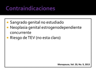  Sangrado genital no estudiado 
 Neoplasia genital estrogenodependiente 
concurrente 
 Riesgo de TEV (no esta claro) 
Menopause, Vol. 20, No. 9, 2013 
 