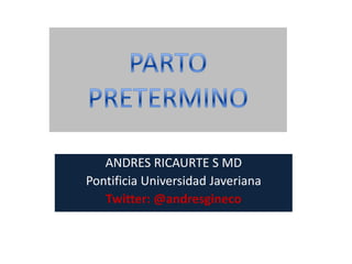 ANDRES RICAURTE S MD
Pontificia Universidad Javeriana
Twitter: @andresgineco
 