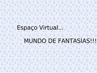 Espaço Virtual... MUNDO DE FANTASIAS!!! 