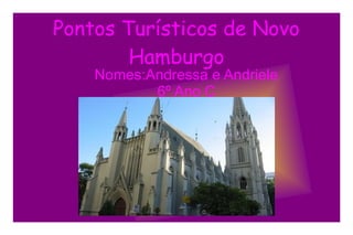 Pontos Turísticos de Novo
Hamburgo
Nomes:Andressa e Andriele
6º Ano C
 