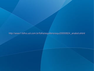 http://www1.folha.uol.com.br/folha/equilibrio/equi20000824_anabol.shtmlhttp://www1.folha.uol.com.br/folha/equilibrio/equi20000824_anabol.shtml