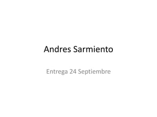 Andres Sarmiento

Entrega 24 Septiembre
 