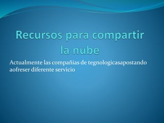Actualmente las compañias de tegnologicasapostando
aofreser diferente servicio
 