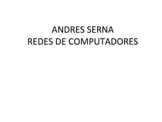 ANDRES SERNA
REDES DE COMPUTADORES
 