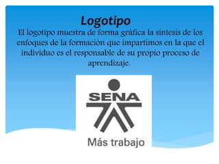 Logotipo
El logotipo muestra de forma gráfica la síntesis de los
enfoques de la formación que impartimos en la que el
individuo es el responsable de su propio proceso de
aprendizaje.
 