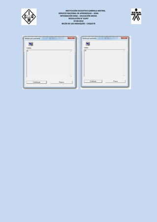 INSTITUCIÓN EDUCATIVA GABRIELA MISTRAL
SERVICIO NACIONAL DE APRENDIZAJE – SENA
INTEGRACIÓN SENA – EDUCACIÓN MEDIA
RESOLUCIÓN N° 01047
07:09:2010
BELÉN DE LOS ANDAQUÍES - CAQUETÁ
 