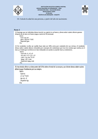 INSTITUCIÓN EDUCATIVA GABRIELA MISTRAL
SERVICIO NACIONAL DE APRENDIZAJE – SENA
INTEGRACIÓN SENA – EDUCACIÓN MEDIA
RESOLUCIÓN N° 01047
07:09:2010
BELÉN DE LOS ANDAQUÍES - CAQUETÁ
10. Calcule la edad de una persona, a partir del año de nacimiento
Parte 2
 