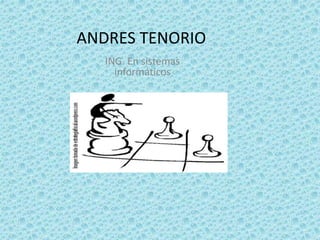 ANDRES TENORIO 
ING. En sistemas 
informáticos 
 