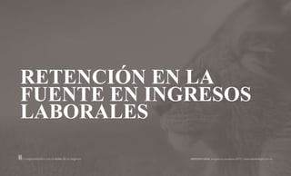 RETENCIÓN EN LA
FUENTE EN INGRESOS
LABORALES
 