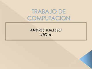 TRABAJO DE COMPUTACION ANDRES VALLEJO 4TO A 