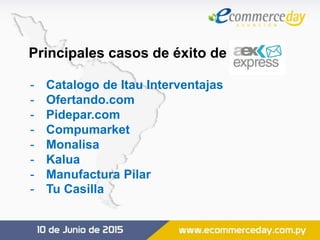 Principales casos de éxito de
- Catalogo de Itau Interventajas
- Ofertando.com
- Pidepar.com
- Compumarket
- Monalisa
- Kalua
- Manufactura Pilar
- Tu Casilla