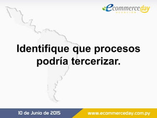 Identifique que procesos
podría tercerizar.