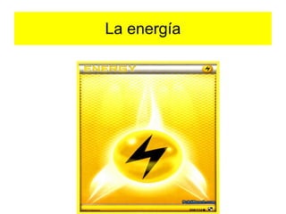 La energía
 